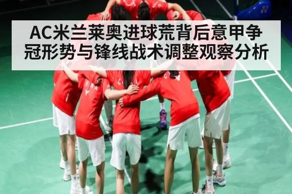 AC米兰莱奥进球荒背后意甲争冠形势与锋线战术调整观察分析 - LeyuSports